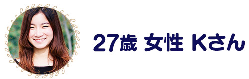 27歳　Kさん
